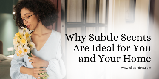 Why Subtle Scents Are Ideal for You and Your Home